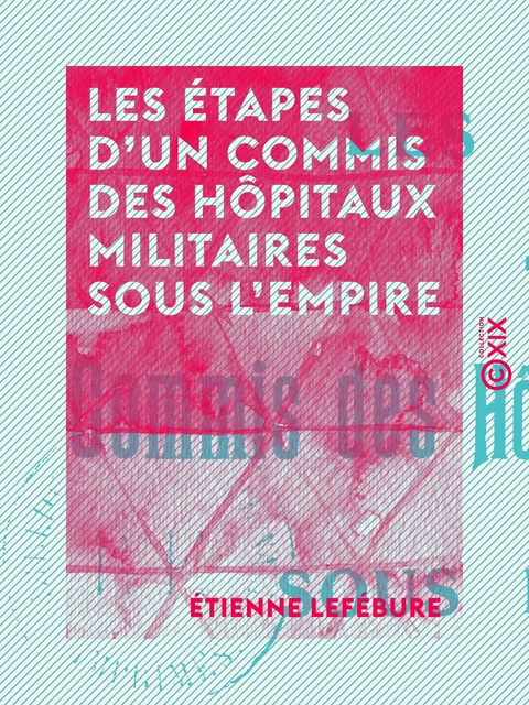 Les Étapes d'un commis des hôpitaux militaires sous l'Empire - La vie de Pierre-Jean-François Gubert (1776-1855) - Étienne Lefébure - Collection XIX