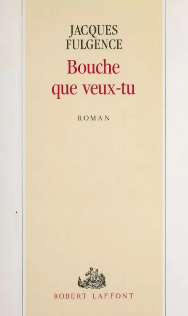 Bouche que veux-tu - Jacques Fulgence - Robert Laffont (réédition numérique FeniXX)