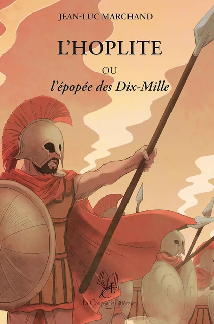 L'Hoplite Ou l'Épopée des Dix-Mille - Jean-Luc Marchand - La Compagnie Littéraire