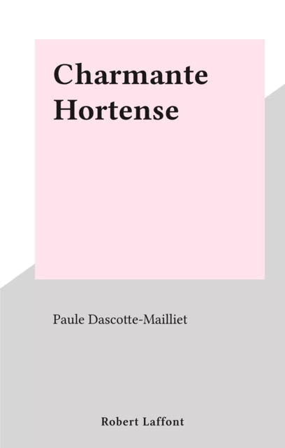 Charmante Hortense - Paule Dascotte-Mailliet - Robert Laffont (réédition numérique FeniXX)