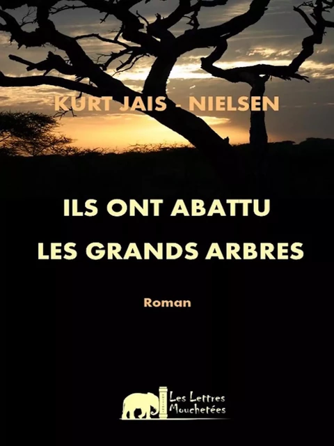 Ils ont abattu les Grands Arbres - Kurt Jais-Nielsen - Les Lettres Mouchetées