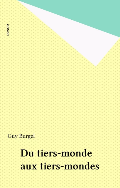 Du tiers-monde aux tiers-mondes - Guy Burgel - Dunod (réédition numérique FeniXX)