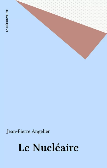 Le Nucléaire - Jean-Pierre Angelier - La Découverte (réédition numérique FeniXX)