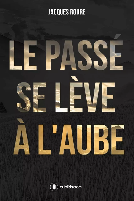 Le passé se lève à l'aube - Jacques Roure - Publishroom