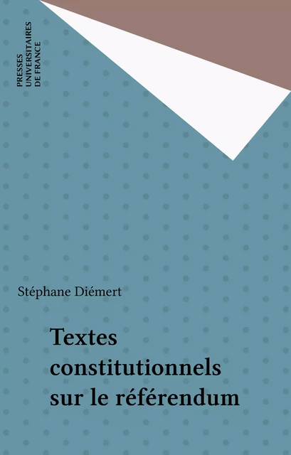 Textes constitutionnels sur le référendum - Stéphane Diémert - Presses universitaires de France (réédition numérique FeniXX)