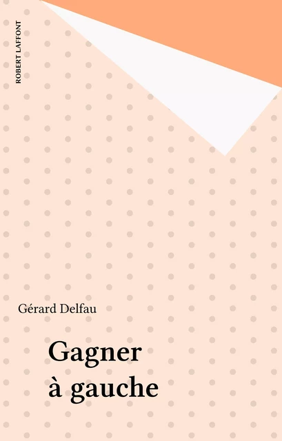 Gagner à gauche - Gérard Delfau - Robert Laffont (réédition numérique FeniXX)