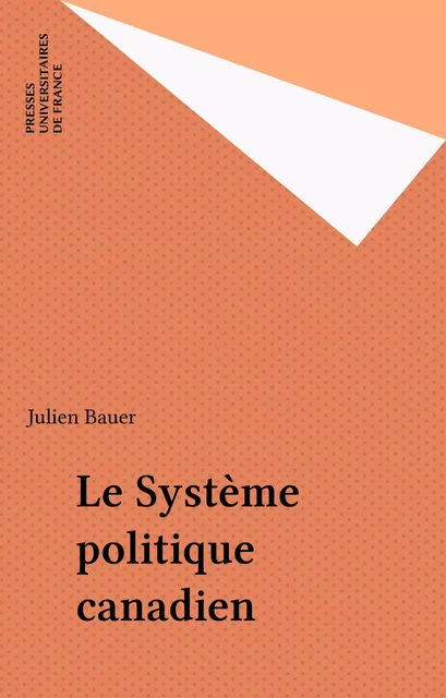 Le Système politique canadien - Julien Bauer - Presses universitaires de France (réédition numérique FeniXX)