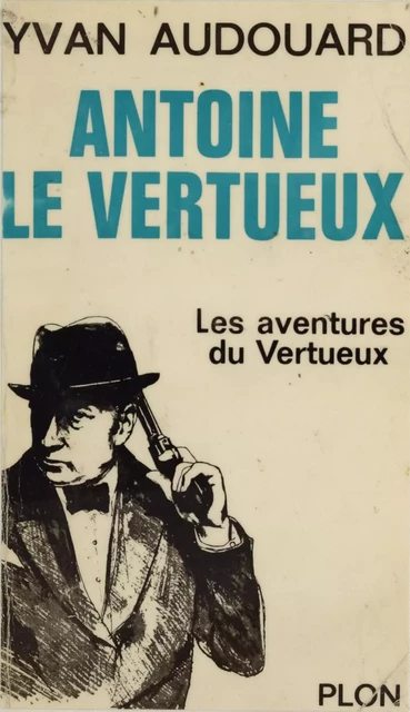 Antoine Le Vertueux (1) - Yvan Audouard - Plon (réédition numérique FeniXX)