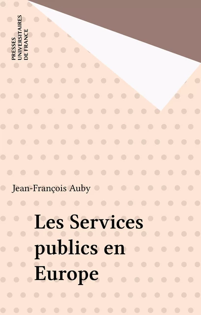 Les Services publics en Europe - Jean-François Auby - Presses universitaires de France (réédition numérique FeniXX)