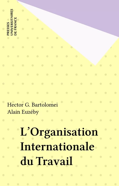 L'Organisation Internationale du Travail - Hector G. Bartolomei, Alain Euzéby - Presses universitaires de France (réédition numérique FeniXX)