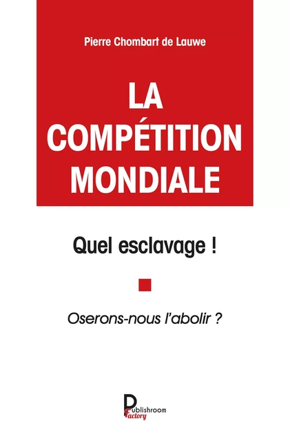 La compétition mondiale, quel esclavage ! - Pierre Chombart de Lauwe - Publishroom