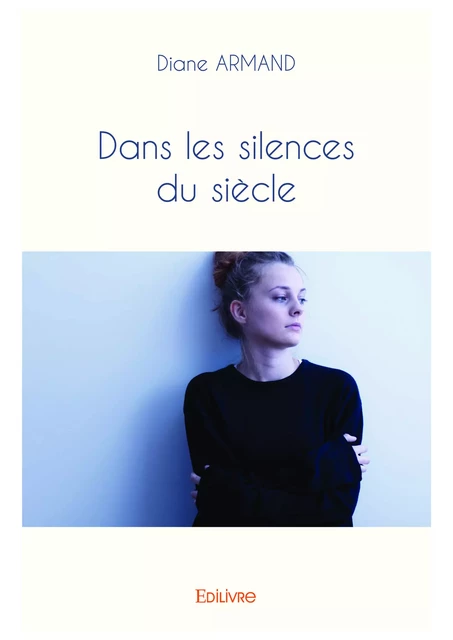 Dans les silences du siècle - Diane Armand - Editions Edilivre