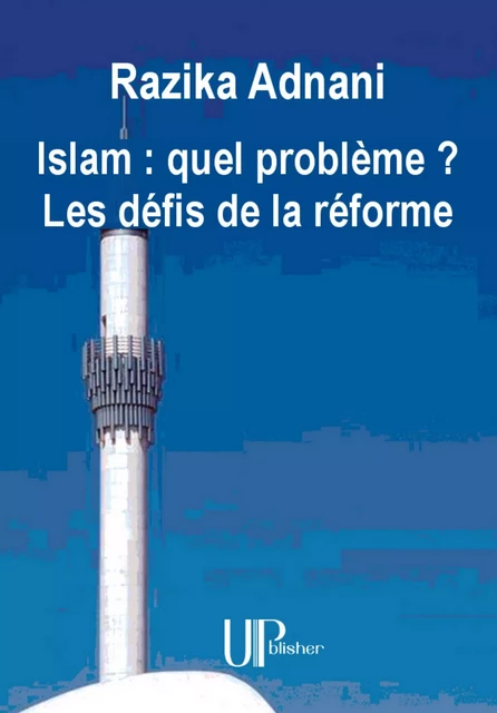 Islam : quel problème ? Les défis de la réforme - Razika Adnani - UPblisher