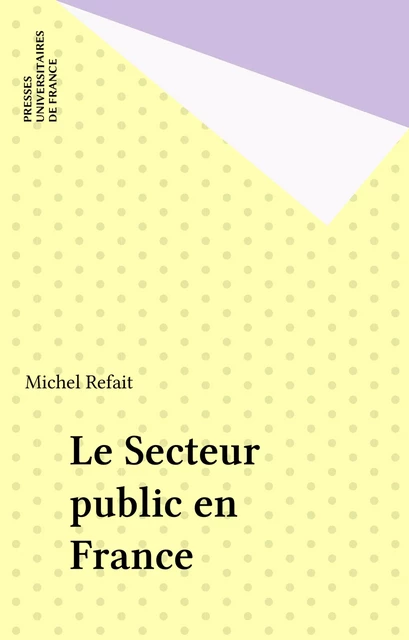 Le Secteur public en France - Michel Refait - Presses universitaires de France (réédition numérique FeniXX)