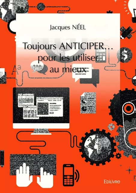 Toujours ANTICIPER… pour les utiliser au mieux - Jacques Néel - Editions Edilivre