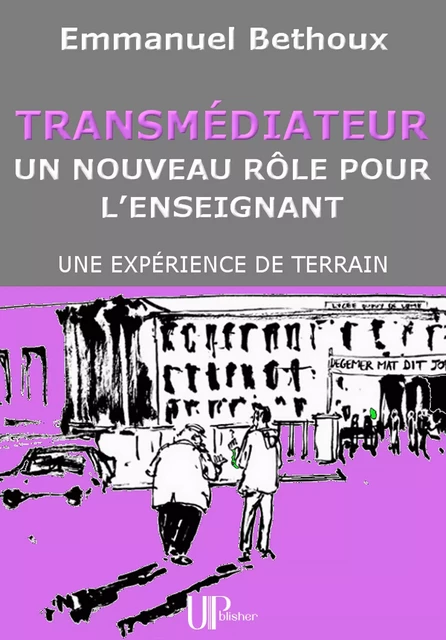 Transmédiateur, un nouveau rôle pour l'Enseignant - Emmanuel Bethoux - UPblisher