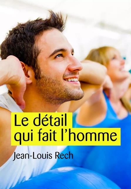 Le détail qui fait l'homme - Jean-Louis Rech - Éditions Textes Gais