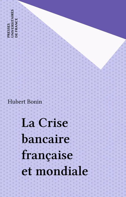 La Crise bancaire française et mondiale - Hubert Bonin - Presses universitaires de France (réédition numérique FeniXX)