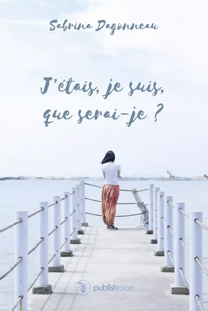 J'étais, je suis, que serai-je ? - Sabrina Dagonneau - Publishroom