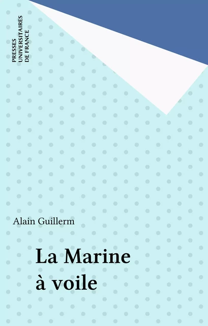 La Marine à voile - Alain Guillerm - Presses universitaires de France (réédition numérique FeniXX)