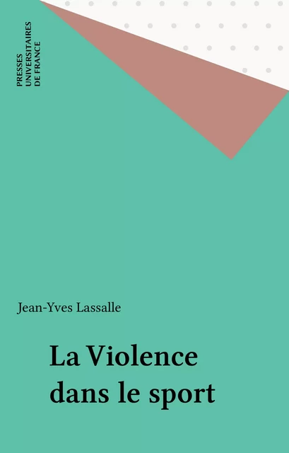 La Violence dans le sport - Jean-Yves Lassalle - Presses universitaires de France (réédition numérique FeniXX)