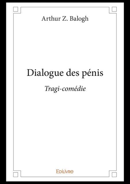 Dialogue des pénis - Arthur Z. Balogh - Editions Edilivre