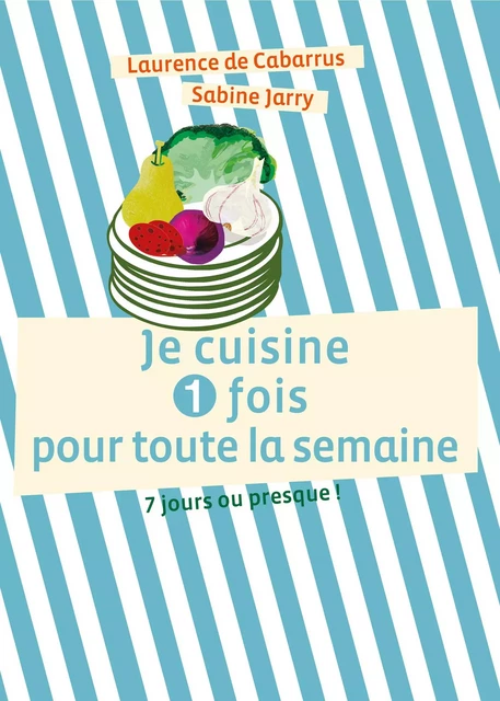 Je cuisine une fois pour toute la semaine - Laurence de Cabarrus - Publishroom