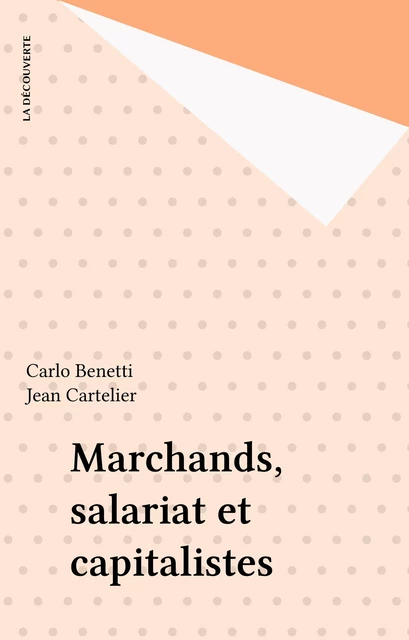 Marchands, salariat et capitalistes - Carlo Benetti, Jean Cartelier - La Découverte (réédition numérique FeniXX)