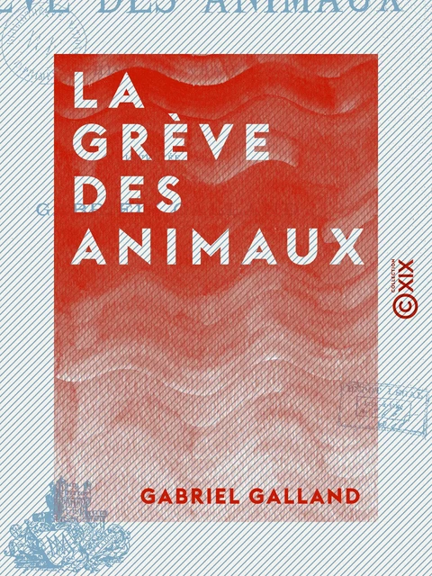 La Grève des animaux - Histoire vraie - Gabriel Galland - Collection XIX