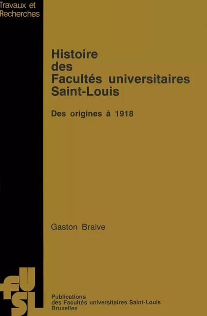 Histoire des Facultés universitaires Saint-Louis - Gaston Braive - Presses universitaires Saint-Louis Bruxelles