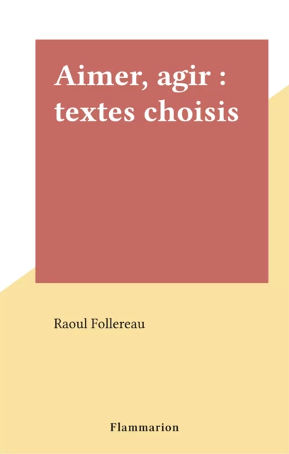 Aimer, agir : textes choisis - Raoul Follereau - Flammarion (réédition numérique FeniXX)