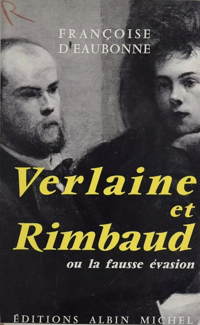 Verlaine et Rimbaud - Françoise d'Eaubonne - Albin Michel (réédition numérique FeniXX)