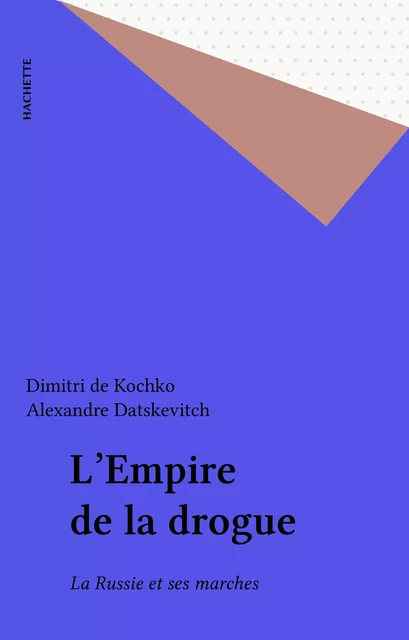 L'Empire de la drogue - Dimitri de Kochko, Alexandre Datskevitch - Hachette (réédition numérique FeniXX)