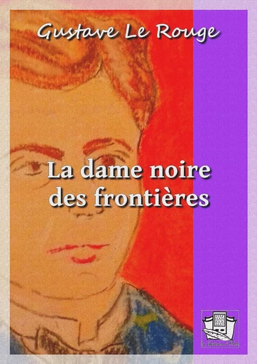 La dame noire des frontières - Gustave le Rouge - La Gibecière à Mots