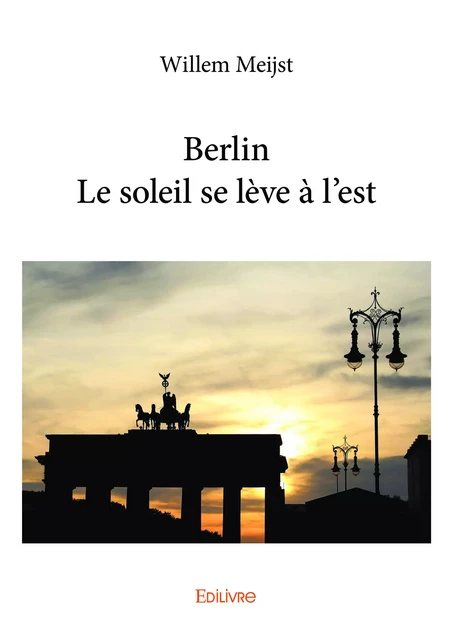 Berlin - Le soleil se lève à l'est - Willem Meijst - Editions Edilivre