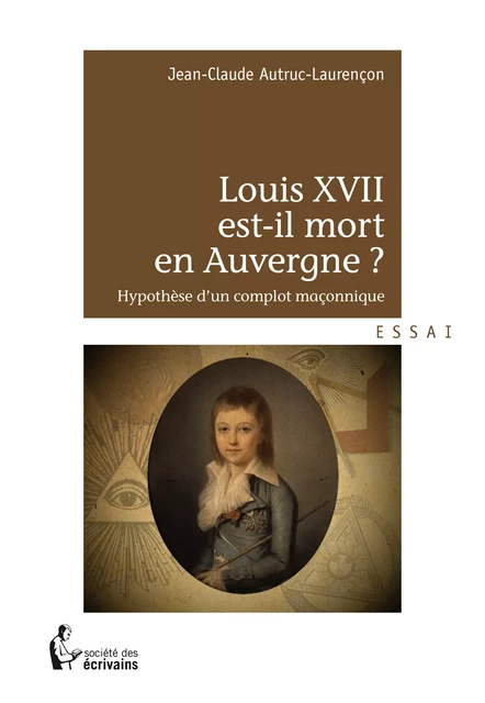 Louis XVII est-il mort en Auvergne ? - Jean-Claude Autruc-Colcombet - Société des écrivains