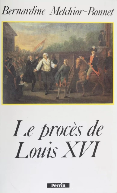 Le Procès de Louis XVI - Bernardine Melchior-Bonnet - Perrin (réédition numérique FeniXX)