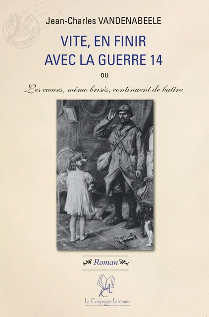 Vite en finir avec la guerre 14 - Jean-Charles Vandenabeele - La Compagnie Littéraire