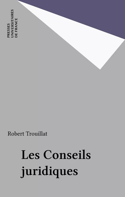 Les Conseils juridiques - Robert Trouillat - Presses universitaires de France (réédition numérique FeniXX)