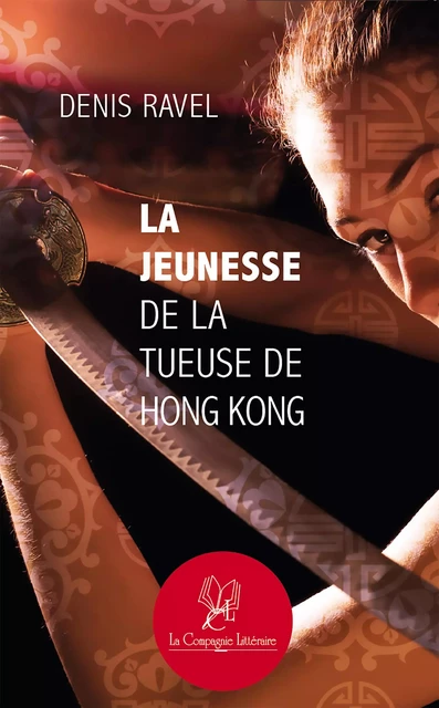 La jeunesse de la tueuse de Hong Kong - Denis Ravel - La Compagnie Littéraire