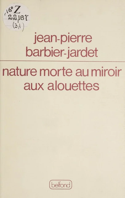 Nature morte au miroir aux alouettes - Jean-Pierre Barbier - Belfond (réédition numérique FeniXX)