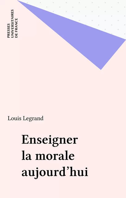 Enseigner la morale aujourd'hui - Louis Legrand - Presses universitaires de France (réédition numérique FeniXX)