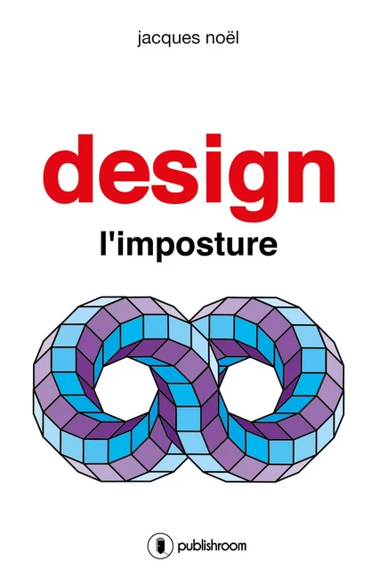 Design, l'imposture - Jacques Noël - Publishroom