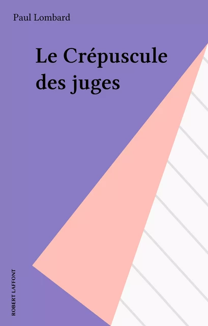 Le Crépuscule des juges - Paul Lombard - Robert Laffont (réédition numérique FeniXX)