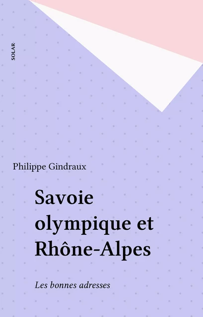 Savoie olympique et Rhône-Alpes - Philippe Gindraux - Solar (réédition numérique FeniXX)