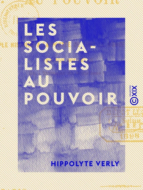 Les Socialistes au pouvoir - Simple histoire à la portée de tout le monde, version nouvelle du Triomphe du socialisme - Hippolyte Verly - Collection XIX