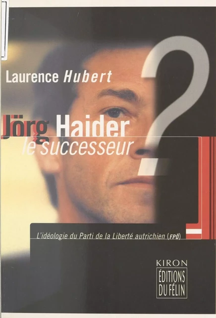 Jörg Haider le successeur ? L'idéologie du Parti de la liberté autrichienne (FPÖ) - Laurence Hubert - FeniXX réédition numérique