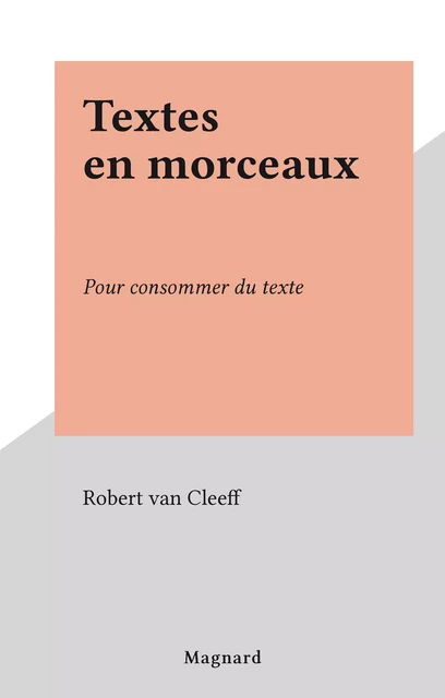 Textes en morceaux - Robert van Cleeff - Magnard (réédition numérique FeniXX)