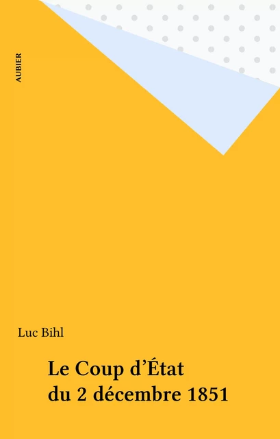 Le Coup d'État du 2 décembre 1851 - Luc Willette - Aubier (réédition numérique FeniXX)