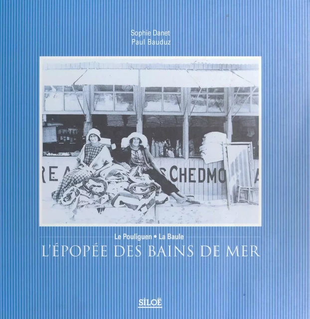 Le Pouliguen-La Baule : L'Épopée des bains de mer - Sophie Danet - FeniXX réédition numérique